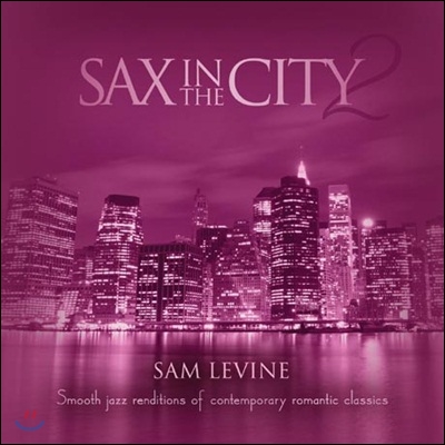 Sam Levine - Sax In The City 2: Smooth Jazz Renditions Of Contemporary Romantic Classics