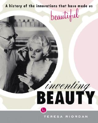 Inventing Beauty: A History of the Innovations That Have Made Us Beautiful