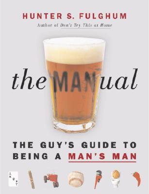 The Man-Ual: The Guy's Guide to Being a Man's Man
