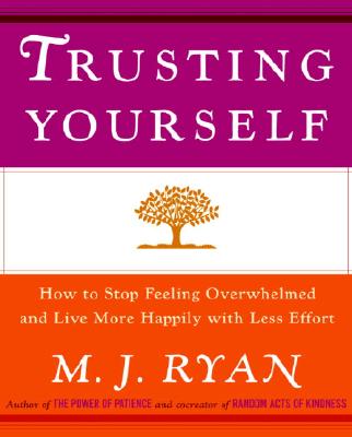 Trusting Yourself: How to Stop Feeling Overwhelmed and Live More Happily with Less Effort