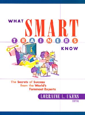 What Smart Trainers Know: The Secrets of Success from the World&#39;s Foremost Experts