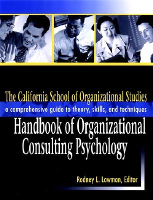 The California School of Organizational Studies Handbook of Organizational Consulting Psychology: A Comprehensive Guide to Theory, Skills, and Techniq