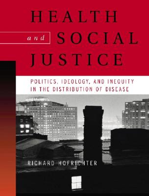 Health and Social Justice: Politics, Ideology, and Inequity in the Distribution of Disease