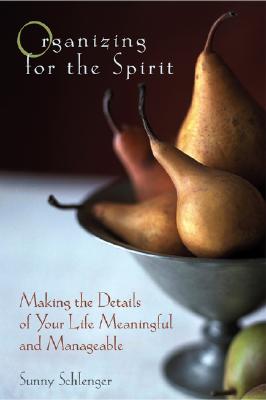 Organizing for the Spirit: Making the Details of Your Life Meaningful and Manageable