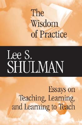 The Wisdom of Practice: Essays on Teaching, Learning, and Learning to Teach