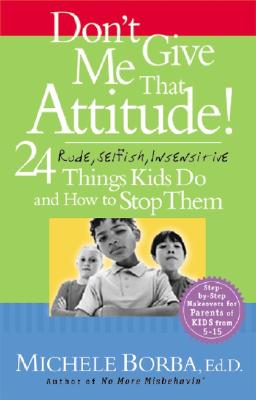 Don&#39;t Give Me That Attitude!: 24 Rude, Selfish, Insensitive Things Kids Do and How to Stop Them