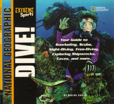 Extreme Sports: Dive!: Your Guide to Snorkeling, Scuba, Night-Diving, Free-Diving, Exploring Shipwrecks, Caves, and More