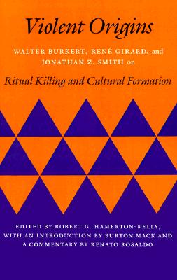 Violent Origins: Walter Burkert, Rene Girard, & Jonathan Z. Smith on Ritual Killing and Cultural Formation