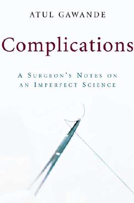 Complications: A Surgeon&#39;s Notes on an Imperfect Science