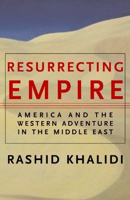 BY RASHID KHALIDI RESURRECTING EMPIRE WESTERN FOOTPRINTS AND AMERICAS PERILOUS PATH IN THE MIDDLE EAST 1ST EDITION 31605 PDF visual data 5