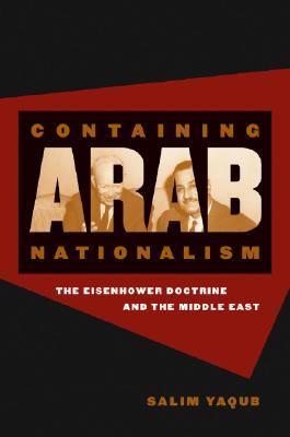 Containing Arab Nationalism: The Eisenhower Doctrine and the Middle East