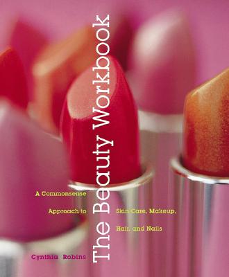 The Beauty Workbook: A Commonsense Approach to Skin Care, Makeup, Hair, and Nails                   