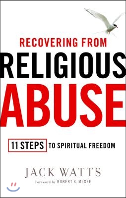 Recovering from Religious Abuse: 11 Steps to Spiritual Freedom