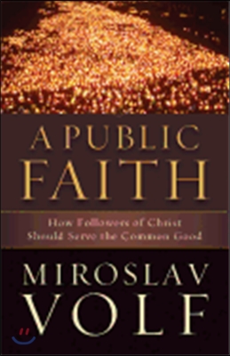 A Public Faith: How Followers of Christ Should Serve the Common Good