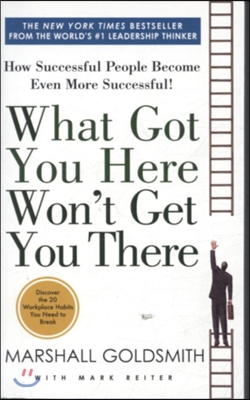 What Got You Here Won't Get You There: How Successful People Become Even More Successful