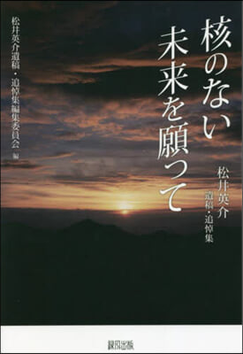 核のない未來を願って 松井英介遺稿.追悼