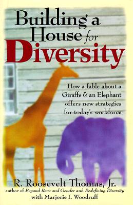 Building a House For Diversity: A Fable About a Giraffe &amp; an Elephant Offers New Strategies for Today&#39;s Workforce