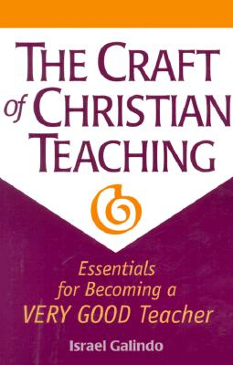 The Craft of Christian Teaching: Essentials for Becoming a Very Good Teacher