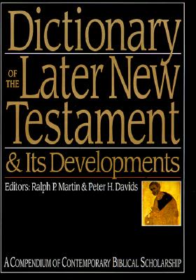 Dictionary of the Later New Testament &amp; Its Developments: A Compendium of Contemporary Biblical Scholarship