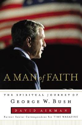 A Man of Faith: The Spiritual Journey of George W. Bush