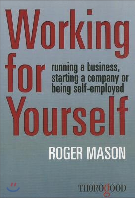 Working for Yourself: Running a Business, Starting a Company or Being Self-Employed