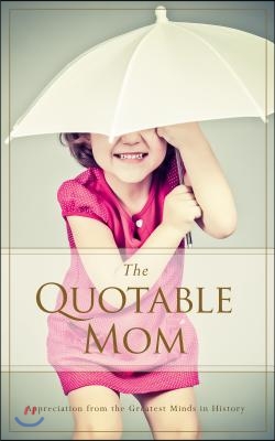 The Quotable Mom: Appreciation from the Greatest Minds in History