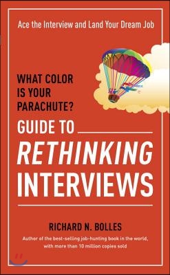 What Color Is Your Parachute? Guide to Rethinking Interviews: Ace the Interview and Land Your Dream Job