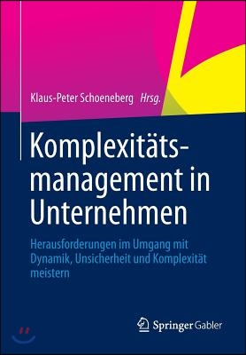 Komplexitatsmanagement in Unternehmen: Herausforderungen Im Umgang Mit Dynamik, Unsicherheit Und Komplexitat Meistern