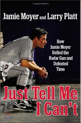 Just Tell Me I Can't: How Jamie Moyer Defied the Radar Gun and Defeated Time