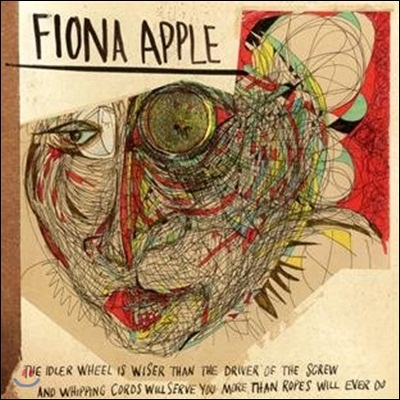 Fiona Apple - The Idler Wheel Is Wiser Than The Driver Of The Screw And Whipping Cords Will Serve You More Than Ropes Will Ever Do