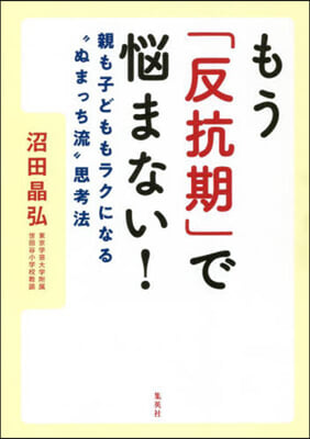 もう「反抗期」で惱まない! 親も子どももラクになる“ぬまっち流”思考法 