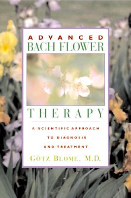 Advanced Bach Flower Therapy: A Scientific Approach to Diagnosis and Treatment