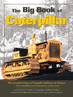 The Big Book of Caterpillar: The Complete History of Caterpillar Bulldozers &amp; Tractors, Plus Collect