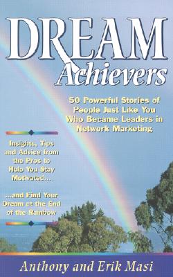 Dream Achievers: 50 Powerful Stories of People Just Like You Who Became Leaders in Network Marketing