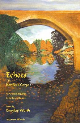 Echoes in Hemlock Gorge: An American Sequence for the New Millennium: Poems by Douglas Worth