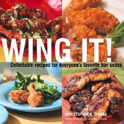 Wing It!: Delectable Recipes for Everyone&#39;s Favorite Bar Snack