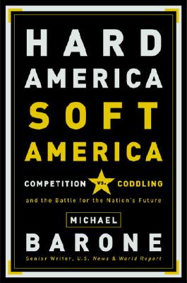 Hard America, Soft America: Competition Vs. Coddling and the Battle for the Nation&#39;s Future