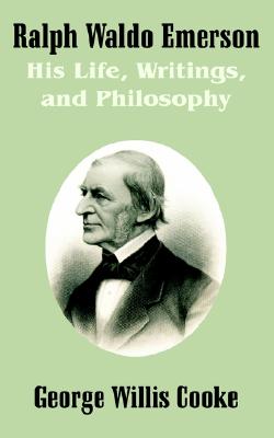 Ralph Waldo Emerson: His Life, Writings, and Philosophy