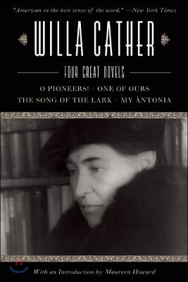 Willa Cather: Four Great Novels?o Pioneers!, One of Ours, the Song of the Lark, My Antonia