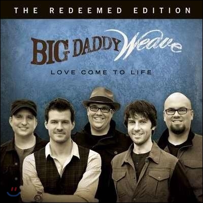 Big Daddy Weave - Love Come To Life: The Redeemed Edition