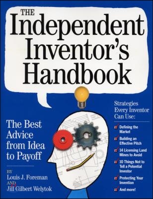 The Independent Inventor&#39;s Handbook: The Best Advice from Idea to Payoff