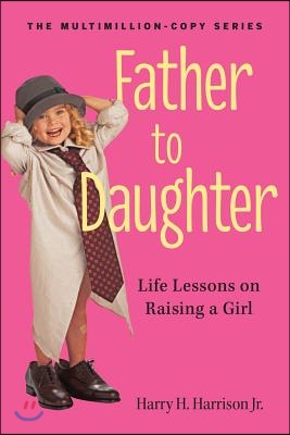 Father to Daughter: Life Lessons on Raising a Girl