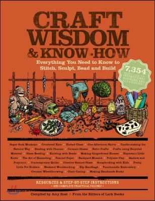 Craft Wisdom &amp; Know-How: Everything You Need to Stitch, Sculpt, Bead and Build