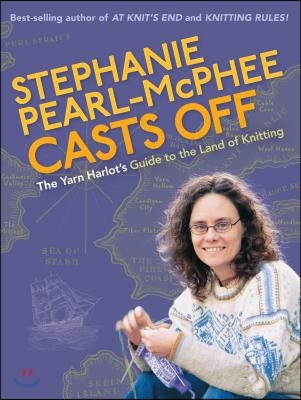 Stephanie Pearl-McPhee Casts Off: The Yarn Harlot&#39;s Guide to the Land of Knitting