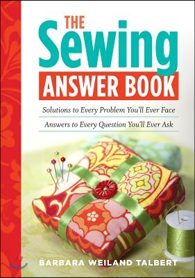 The Sewing Answer Book: Solutions to Every Problem You&#39;ll Ever Face; Answers to Every Question You&#39;ll Ever Ask