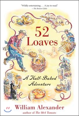 52 Loaves: One Man's Relentless Pursuit of Truth, Meaning, and a Perfect Crust