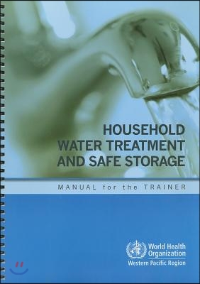 Household Water Treatment and Safe Storage: Manual for the Trainer [With CDROM]