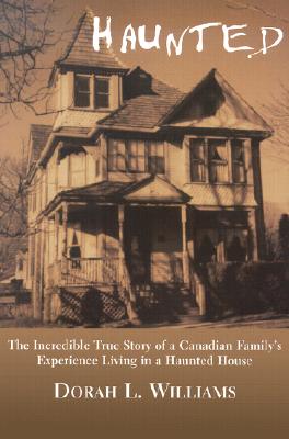 Haunted: The Incredible True Story of a Canadian Family&#39;s Experience Living in a Haunted House