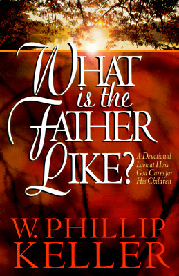 What Is the Father Like?: A Devotional Look at How God Cares for His Children