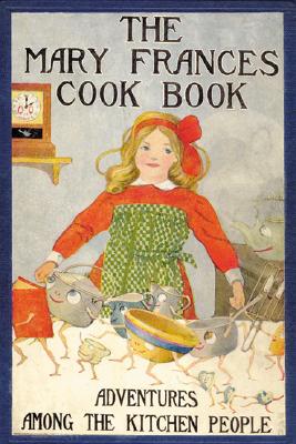 Mary Frances Cook Book: Adventures Among the Kitchen People